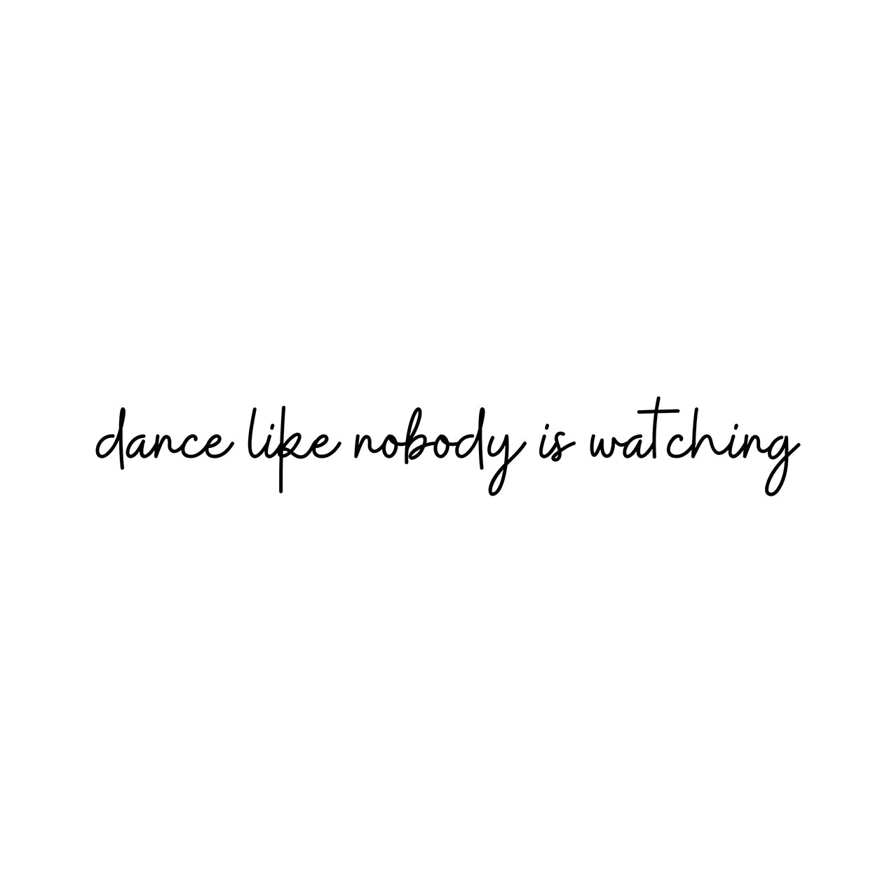 A tattoo design that reads "dance like nobody is watching"